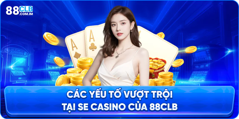 Đánh giá những yếu tố vượt trội của sảnh SE Casino