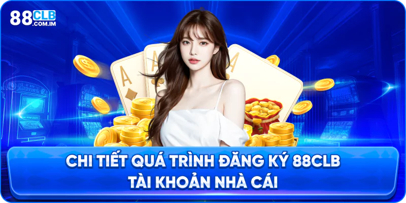 Chi Tiết Quá Trình Đăng Ký 88CLB Tài Khoản Nhà Cái