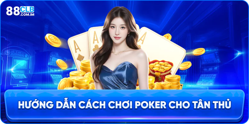 Chi tiết cách chơi Poker trên 88clb