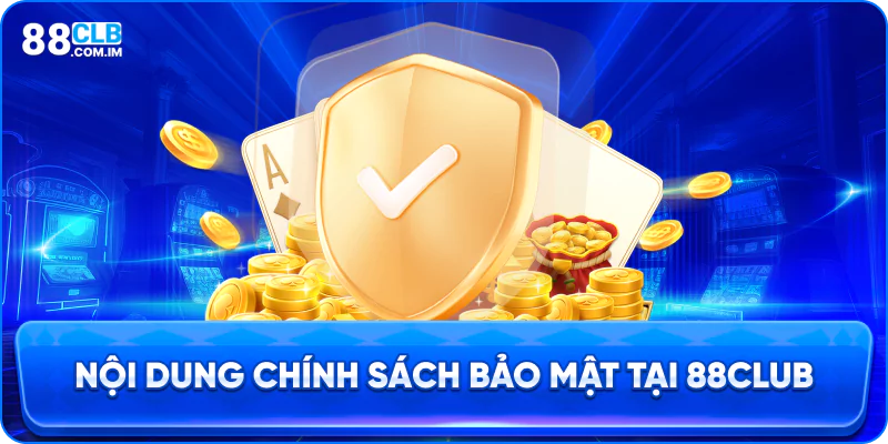 Nội Dung Của Chính Sách Bảo Mật Tại 88CLUB